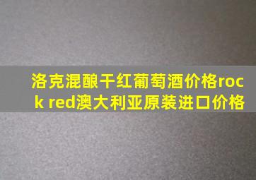 洛克混酿干红葡萄酒价格rock red澳大利亚原装进口价格